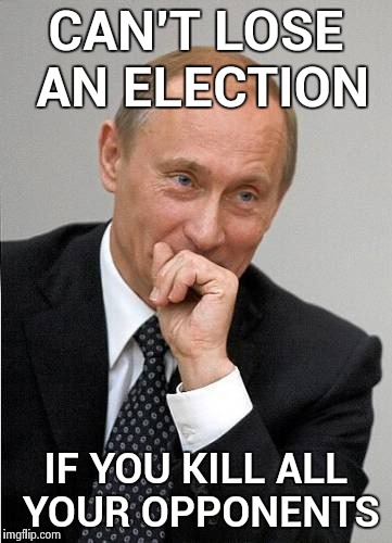 Roll safe Putin  | CAN'T LOSE AN ELECTION; IF YOU KILL ALL YOUR OPPONENTS | image tagged in putin chuckles sovietly,supreme commander 2,communism,in soviet russia,election | made w/ Imgflip meme maker