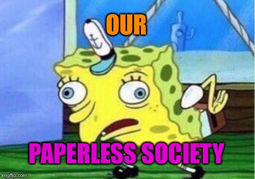 Mocking Spongebob Meme | OUR PAPERLESS SOCIETY | image tagged in memes,mocking spongebob | made w/ Imgflip meme maker