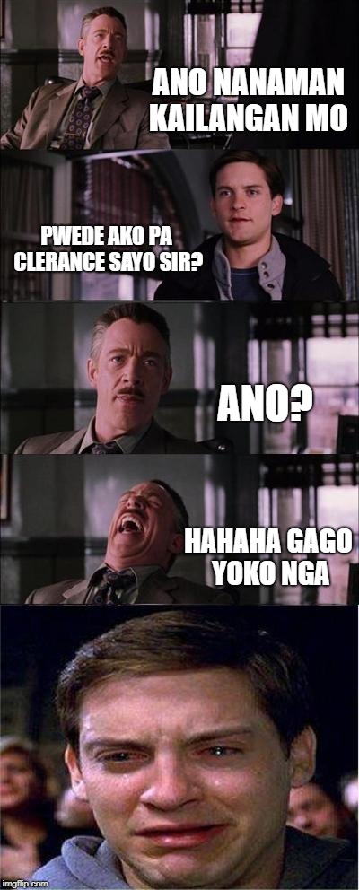 Peter Parker Cry Meme | ANO NANAMAN KAILANGAN MO; PWEDE AKO PA CLERANCE SAYO SIR? ANO? HAHAHA GAGO YOKO NGA | image tagged in memes,peter parker cry | made w/ Imgflip meme maker
