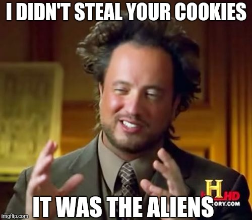 Ancient Aliens Meme | I DIDN'T STEAL YOUR COOKIES; IT WAS THE ALIENS | image tagged in memes,ancient aliens | made w/ Imgflip meme maker