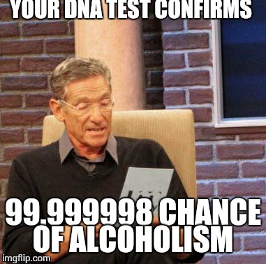 Maury Lie Detector Meme | YOUR DNA TEST CONFIRMS 99.999998 CHANCE OF ALCOHOLISM | image tagged in memes,maury lie detector | made w/ Imgflip meme maker