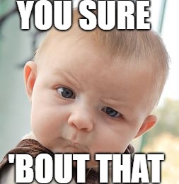 Skeptical Baby | YOU SURE; 'BOUT THAT | image tagged in memes,skeptical baby | made w/ Imgflip meme maker