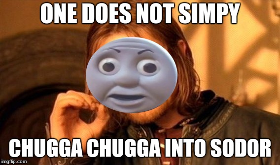 One Does Not Simply | ONE DOES NOT SIMPY; CHUGGA CHUGGA INTO SODOR | image tagged in memes,one does not simply | made w/ Imgflip meme maker
