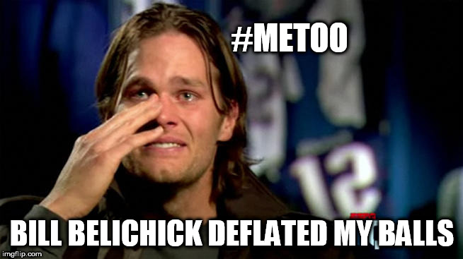 Tom Brady deflated Balls | #METOO; BILL BELICHICK DEFLATED MY BALLS | image tagged in tom brady crying,deflated balls | made w/ Imgflip meme maker