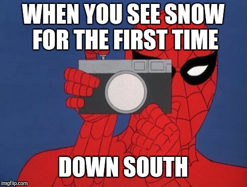 Spiderman Camera Meme | WHEN YOU SEE SNOW FOR THE FIRST TIME; DOWN SOUTH | image tagged in memes,spiderman camera,spiderman | made w/ Imgflip meme maker