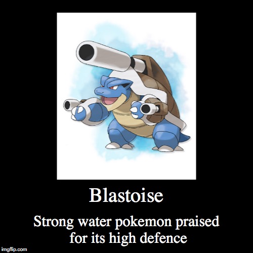 Blastoise | Blastoise | Strong water pokemon praised for its high defence | image tagged in demotivationals,blastoise,pokemon | made w/ Imgflip demotivational maker