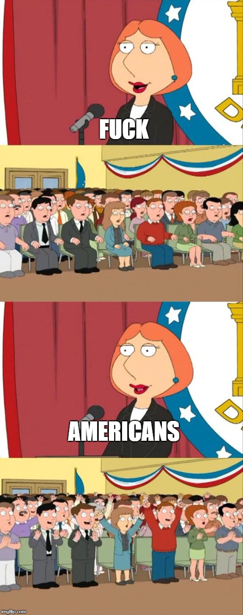 Lois Griffin Family Guy | FUCK; AMERICANS | image tagged in lois griffin family guy | made w/ Imgflip meme maker