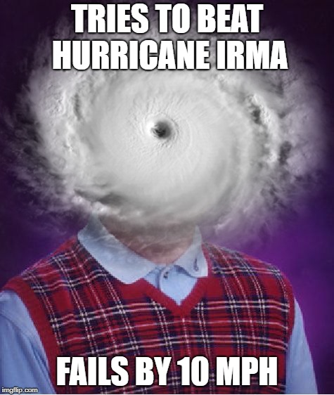 Bad Luck Maria | TRIES TO BEAT HURRICANE IRMA; FAILS BY 10 MPH | image tagged in bad luck brian,memes,hurricane,hurricanes,hurricane irma,hurricane maria | made w/ Imgflip meme maker