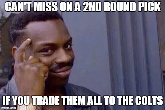You cant - if you don't  | CAN'T MISS ON A 2ND ROUND PICK; IF YOU TRADE THEM ALL TO THE COLTS | image tagged in you cant - if you don't | made w/ Imgflip meme maker
