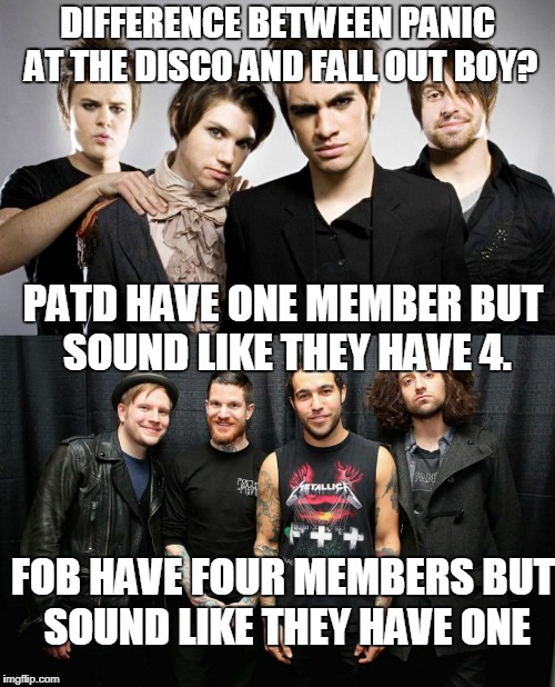 Spot the difference (present day) | DIFFERENCE BETWEEN PANIC AT THE DISCO AND FALL OUT BOY? PATD HAVE ONE MEMBER BUT SOUND LIKE THEY HAVE 4. FOB HAVE FOUR MEMBERS BUT SOUND LIKE THEY HAVE ONE | image tagged in fall out boy,panic at the disco,emo,funny memes | made w/ Imgflip meme maker