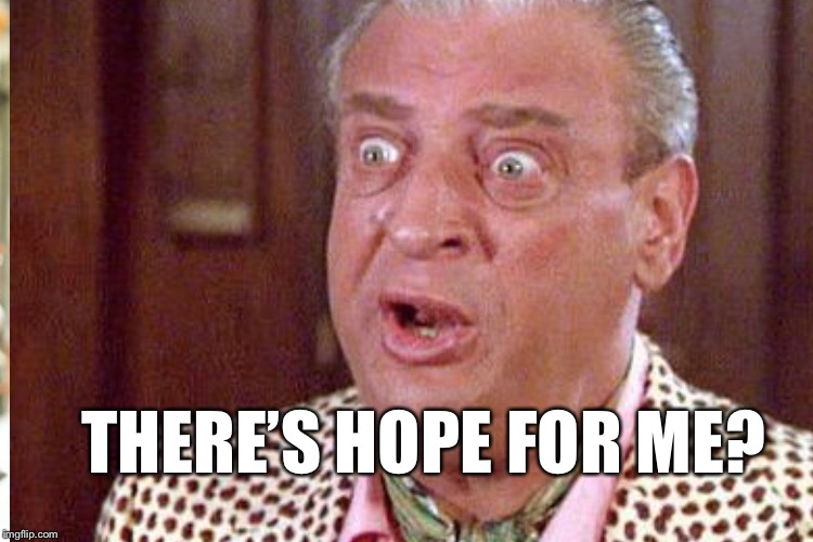 THERE’S HOPE FOR ME? | made w/ Imgflip meme maker