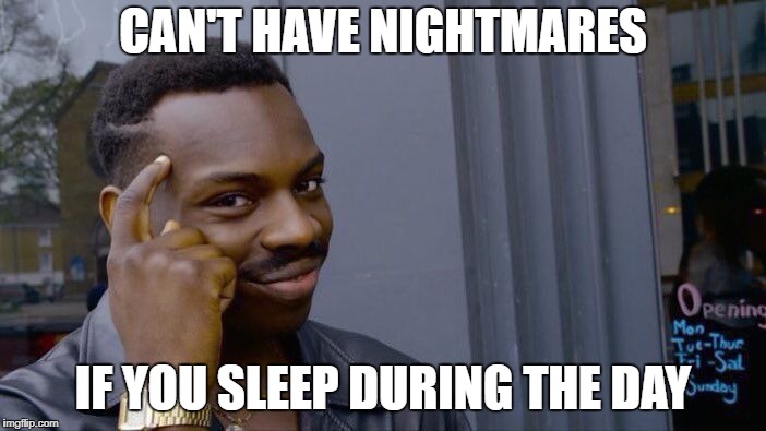 Roll Safe Think About It | CAN'T HAVE NIGHTMARES; IF YOU SLEEP DURING THE DAY | image tagged in memes,roll safe think about it | made w/ Imgflip meme maker