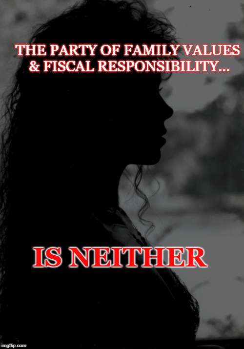 THE PARTY OF FAMILY VALUES & FISCAL RESPONSIBILITY... IS NEITHER | image tagged in morality | made w/ Imgflip meme maker