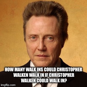 Christopher walken  | HOW MANY WALK INS COULD CHRISTOPHER WALKEN WALK IN IF CHRISTOPHER WALKEN COULD WALK IN? | image tagged in memes | made w/ Imgflip meme maker