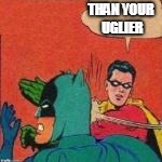 THAN YOUR UGLIER | made w/ Imgflip meme maker