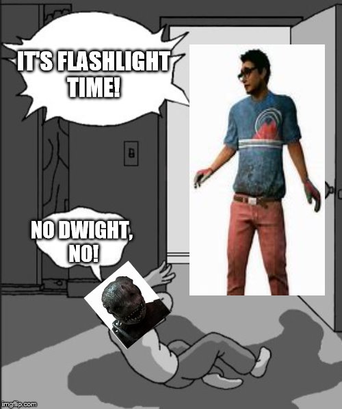 ITS TIME | IT'S FLASHLIGHT TIME! NO DWIGHT, NO! | image tagged in its time | made w/ Imgflip meme maker