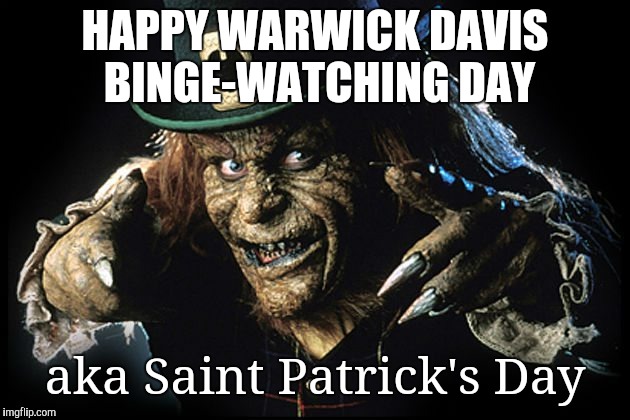 HAPPY WARWICK DAVIS BINGE-WATCHING DAY; aka Saint Patrick's Day | image tagged in warwick davis | made w/ Imgflip meme maker