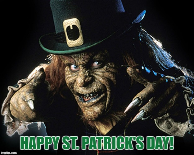Leprechaun Movie-Happy St. Patrick's Day | HAPPY ST. PATRICK'S DAY! | image tagged in leprechaun st patrick's day | made w/ Imgflip meme maker