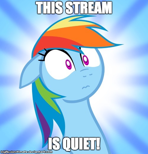 Shocked Rainbow Dash | THIS STREAM; IS QUIET! | image tagged in shocked rainbow dash | made w/ Imgflip meme maker
