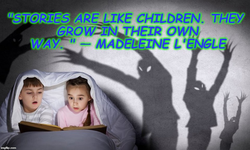 The Mind's Eye Tells the Story | "STORIES ARE LIKE CHILDREN.
THEY GROW IN THEIR OWN WAY. "
— MADELEINE L'ENGLE | image tagged in ghost stories,imagination | made w/ Imgflip meme maker
