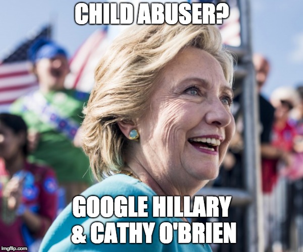 Hillary Clinton | CHILD ABUSER? GOOGLE HILLARY & CATHY O'BRIEN | image tagged in satanism,pedofile,clinton | made w/ Imgflip meme maker