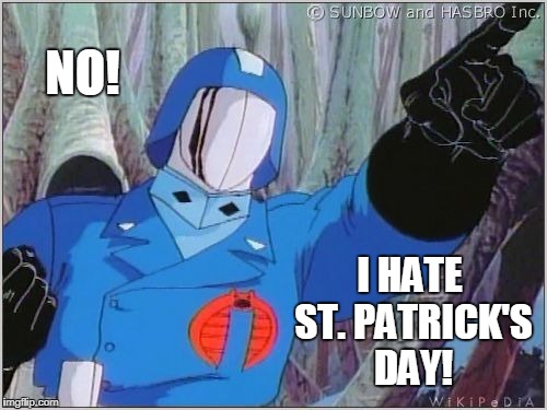 St. Patrick's snakes issue | NO! I HATE ST. PATRICK'S DAY! | image tagged in st patrick's day,gi joe,funny memes | made w/ Imgflip meme maker