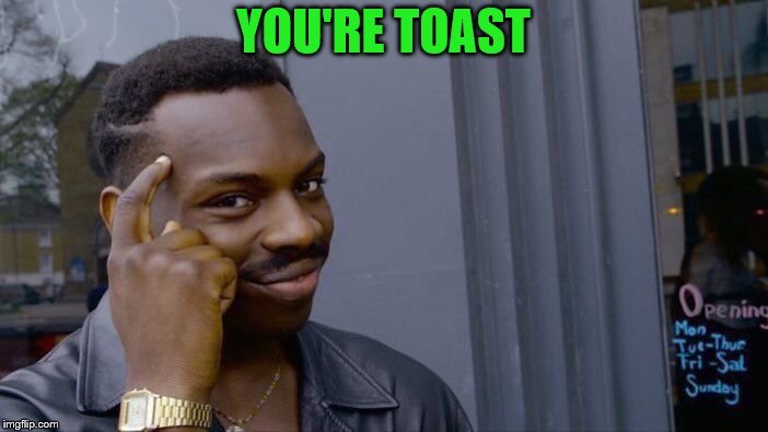 Roll Safe Think About It Meme | YOU'RE TOAST | image tagged in memes,roll safe think about it | made w/ Imgflip meme maker