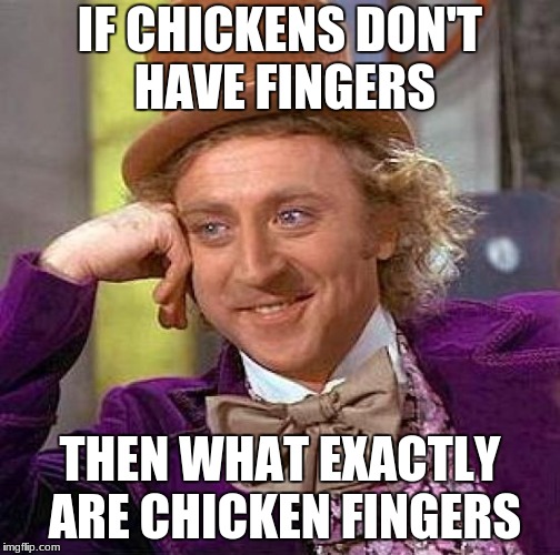 Creepy Condescending Wonka | IF CHICKENS DON'T HAVE FINGERS; THEN WHAT EXACTLY ARE CHICKEN FINGERS | image tagged in memes,creepy condescending wonka | made w/ Imgflip meme maker
