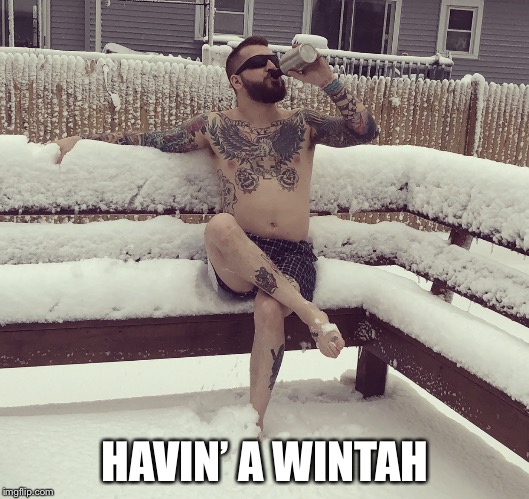 HAVIN’ A WINTAH | image tagged in havin a wintah | made w/ Imgflip meme maker