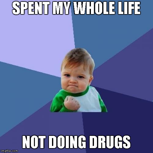 Success Kid Meme | SPENT MY WHOLE LIFE NOT DOING DRUGS | image tagged in memes,success kid | made w/ Imgflip meme maker