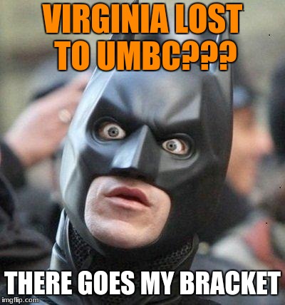 just lost $100 | VIRGINIA LOST TO UMBC??? THERE GOES MY BRACKET | image tagged in shocked batman,ncaa,march madness | made w/ Imgflip meme maker