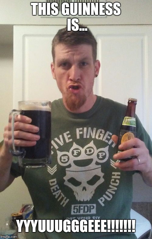 Happy St. Paddy's Day :from 'Merica!!!!!!! |  THIS GUINNESS IS... YYYUUUGGGEEE!!!!!!! | image tagged in guinness,st patrick's day,st patricks day,merica,trump,maga | made w/ Imgflip meme maker