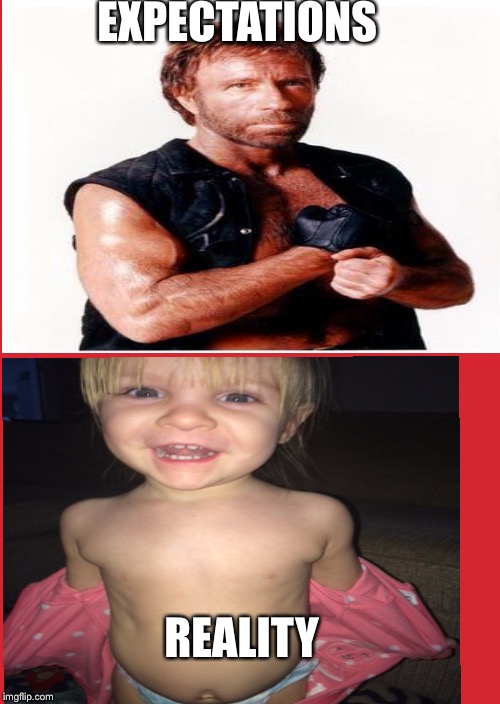 EXPECTATIONS; REALITY | image tagged in baby,baby meme,chuck norris,expectation vs reality,chuck norris week,chuck norris flex | made w/ Imgflip meme maker