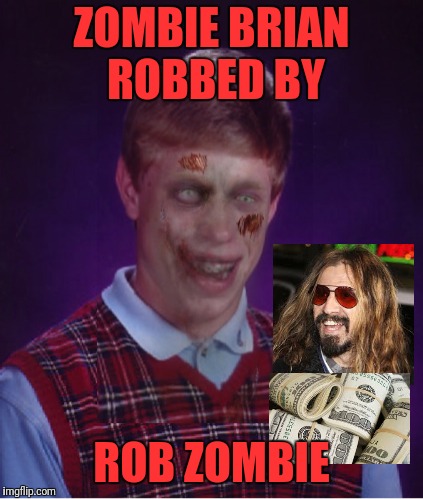 Zombie Bad Luck Brian | ZOMBIE BRIAN ROBBED BY; ROB ZOMBIE | image tagged in memes,zombie bad luck brian | made w/ Imgflip meme maker