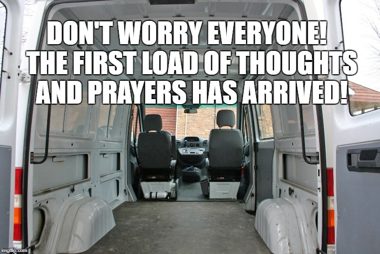 Disaster averted! | DON'T WORRY EVERYONE!
 THE FIRST LOAD OF THOUGHTS AND PRAYERS HAS ARRIVED! | image tagged in thoughts and prayers,thoughts,prayers,good thoughts,good vibes,disaster | made w/ Imgflip meme maker