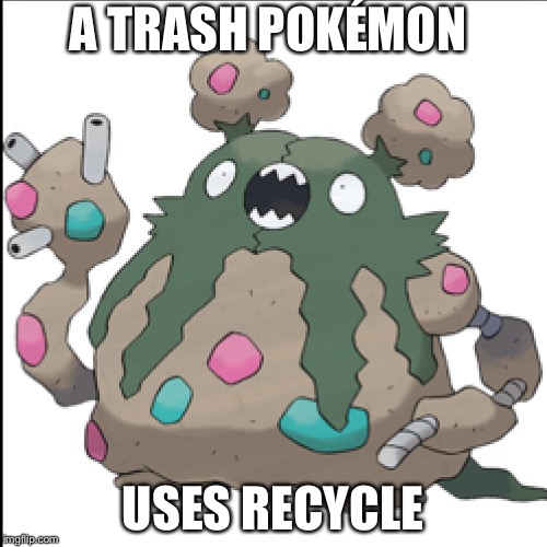 Garbodor Meme | A TRASH POKÉMON; USES RECYCLE | image tagged in gifs,back in my day | made w/ Imgflip meme maker