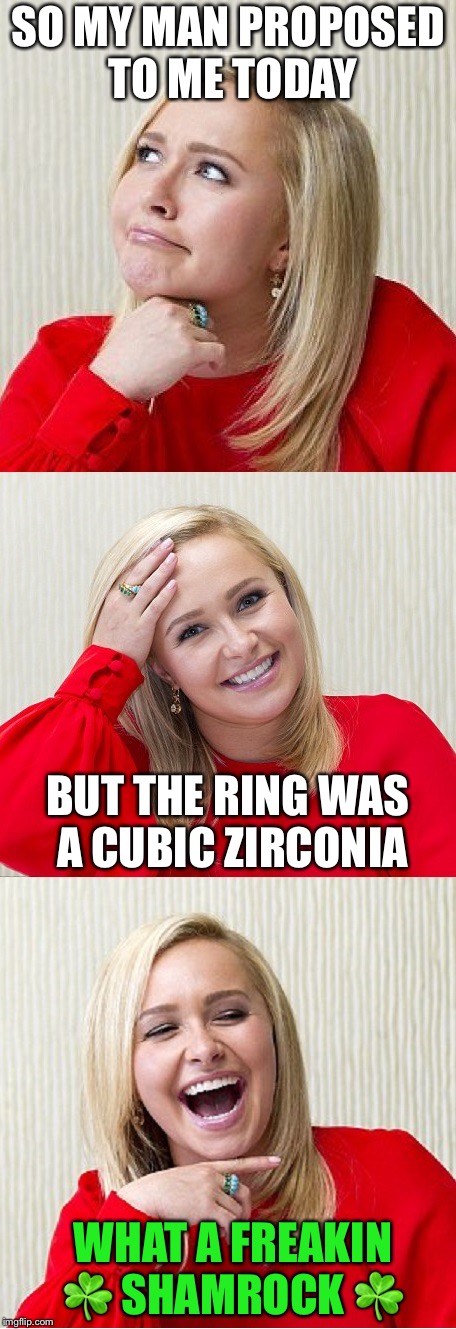 Bad Pun Hayden 2 | SO MY MAN PROPOSED TO ME TODAY; BUT THE RING WAS A CUBIC ZIRCONIA; WHAT A FREAKIN ☘️ SHAMROCK ☘️ | image tagged in bad pun hayden 2,memes,st patricks day | made w/ Imgflip meme maker