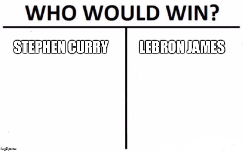Who Would Win? | STEPHEN CURRY; LEBRON JAMES | image tagged in memes,who would win | made w/ Imgflip meme maker