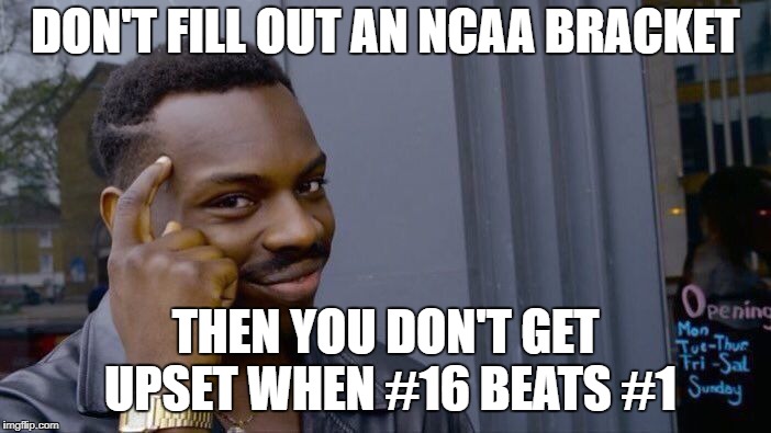 Roll Safe Think About It Meme | DON'T FILL OUT AN NCAA BRACKET; THEN YOU DON'T GET UPSET WHEN #16 BEATS #1 | image tagged in memes,roll safe think about it | made w/ Imgflip meme maker