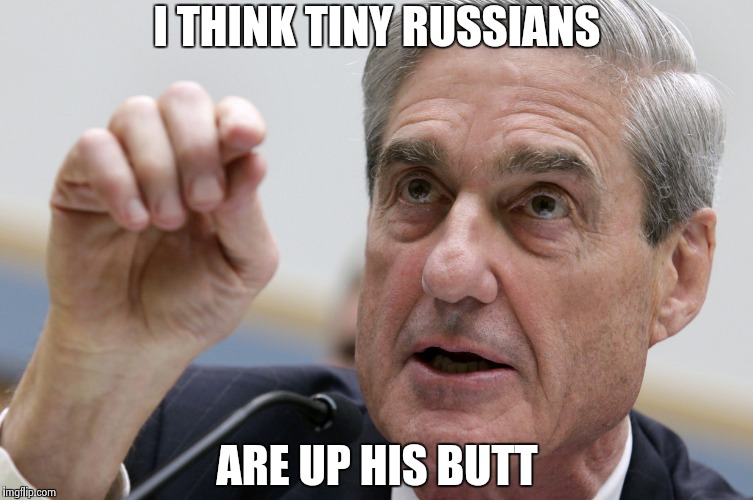 I THINK TINY RUSSIANS ARE UP HIS BUTT | image tagged in robert mueller penis size | made w/ Imgflip meme maker