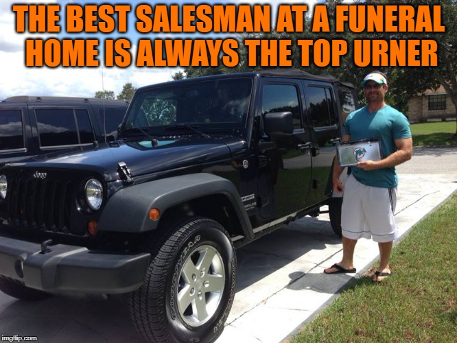 Dead on Arrival ! | THE BEST SALESMAN AT A FUNERAL HOME IS ALWAYS THE TOP URNER | image tagged in awards,work,dark humor,sales,funny memes | made w/ Imgflip meme maker