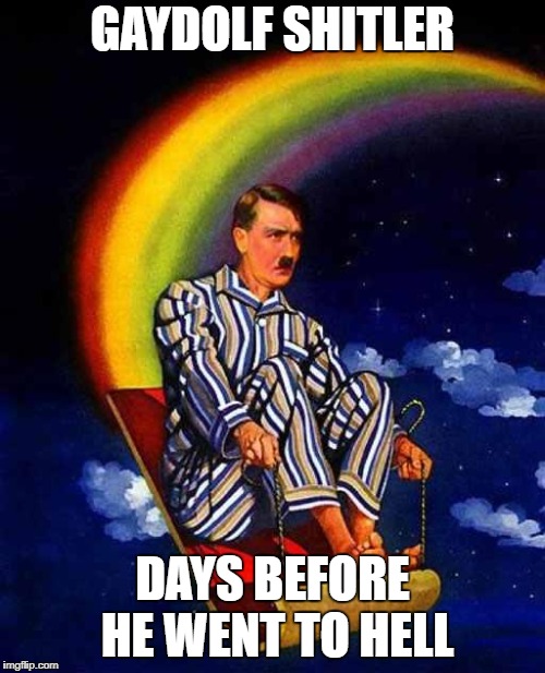 Random Hitler | GAYDOLF SHITLER; DAYS BEFORE HE WENT TO HELL | image tagged in random hitler | made w/ Imgflip meme maker