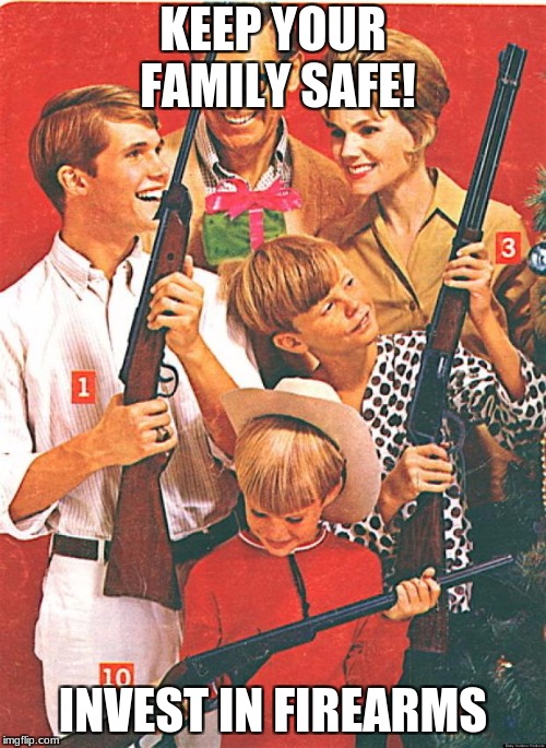 Christmas Guns | KEEP YOUR FAMILY SAFE! INVEST IN FIREARMS | image tagged in christmas guns | made w/ Imgflip meme maker