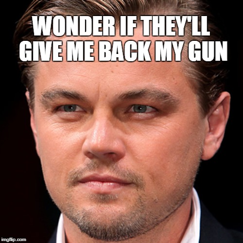 WONDER IF THEY'LL GIVE ME BACK MY GUN | made w/ Imgflip meme maker