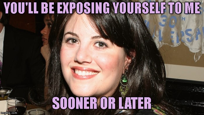 YOU'LL BE EXPOSING YOURSELF TO ME SOONER OR LATER | made w/ Imgflip meme maker
