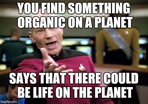 It’s clearly 
Iife | YOU FIND SOMETHING ORGANIC ON A PLANET; SAYS THAT THERE COULD BE LIFE ON THE PLANET | image tagged in memes,picard wtf | made w/ Imgflip meme maker