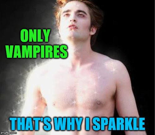 ONLY VAMPIRES THAT'S WHY I SPARKLE | made w/ Imgflip meme maker