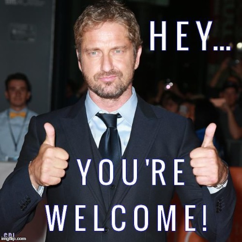 image tagged in gerard butler,always appreciative | made w/ Imgflip meme maker
