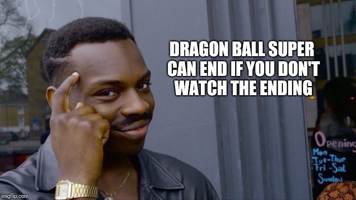 Roll Safe Think About It | DRAGON BALL SUPER CAN END IF YOU DON'T WATCH THE ENDING | image tagged in memes,roll safe think about it,scumbag | made w/ Imgflip meme maker