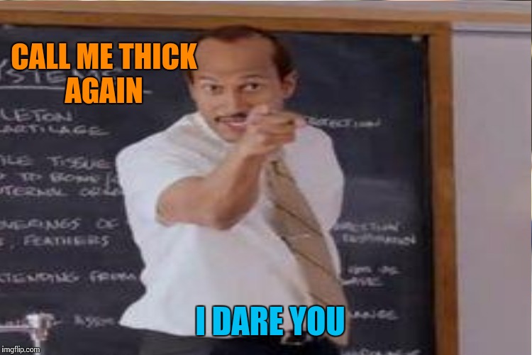 CALL ME THICK AGAIN I DARE YOU | made w/ Imgflip meme maker